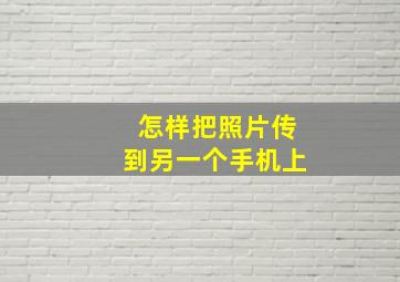 怎样把照片传到另一个手机上