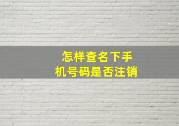 怎样查名下手机号码是否注销