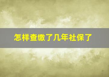 怎样查缴了几年社保了