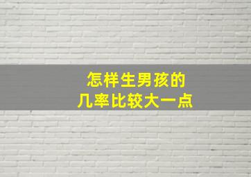 怎样生男孩的几率比较大一点