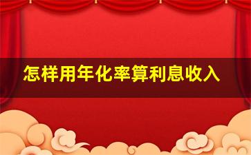 怎样用年化率算利息收入