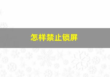 怎样禁止锁屏