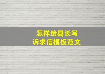 怎样给县长写诉求信模板范文