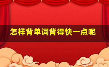 怎样背单词背得快一点呢