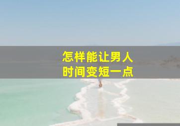 怎样能让男人时间变短一点