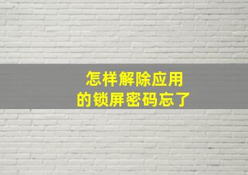 怎样解除应用的锁屏密码忘了