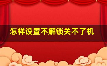 怎样设置不解锁关不了机