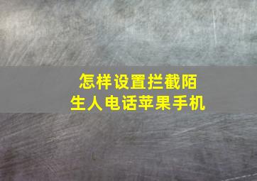 怎样设置拦截陌生人电话苹果手机