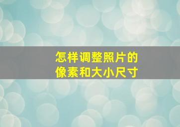 怎样调整照片的像素和大小尺寸