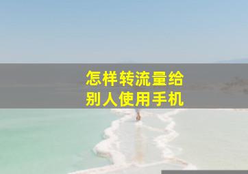 怎样转流量给别人使用手机