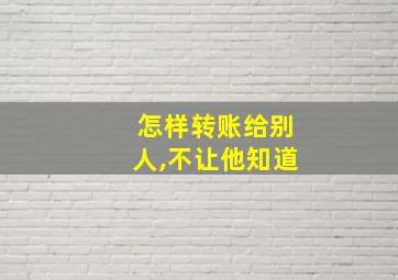 怎样转账给别人,不让他知道