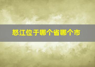 怒江位于哪个省哪个市