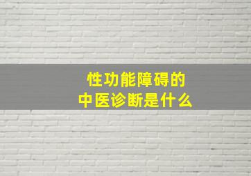 性功能障碍的中医诊断是什么