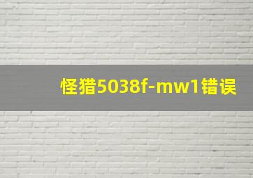 怪猎5038f-mw1错误