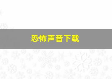 恐怖声音下载