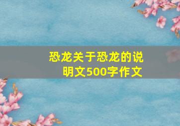 恐龙关于恐龙的说明文500字作文