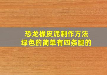 恐龙橡皮泥制作方法绿色的简单有四条腿的