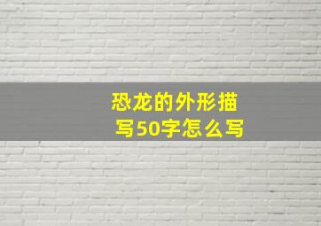 恐龙的外形描写50字怎么写