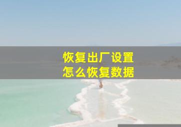 恢复出厂设置怎么恢复数据