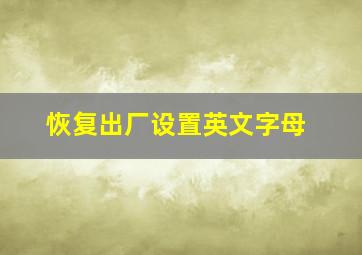 恢复出厂设置英文字母