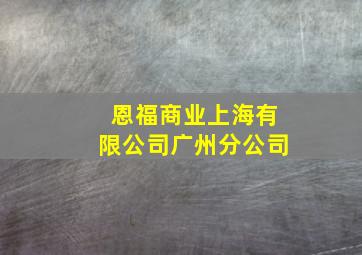 恩福商业上海有限公司广州分公司