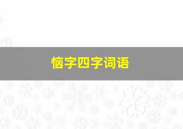 恼字四字词语