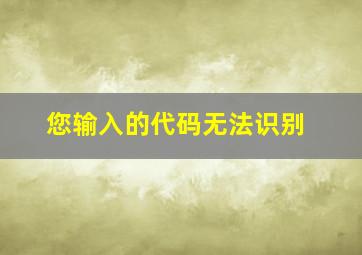 您输入的代码无法识别