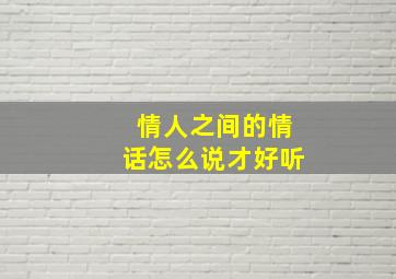 情人之间的情话怎么说才好听