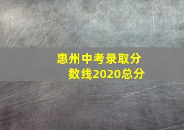 惠州中考录取分数线2020总分