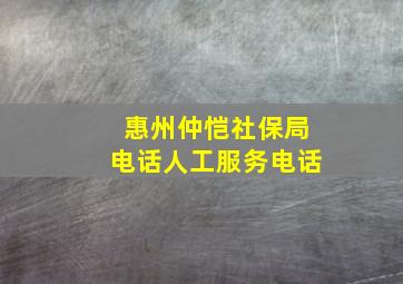 惠州仲恺社保局电话人工服务电话