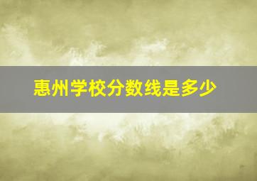 惠州学校分数线是多少