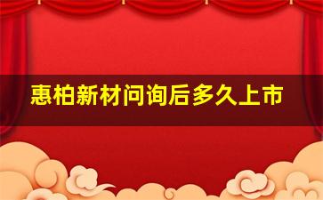 惠柏新材问询后多久上市