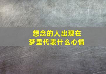 想念的人出现在梦里代表什么心情