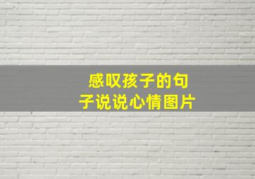 感叹孩子的句子说说心情图片