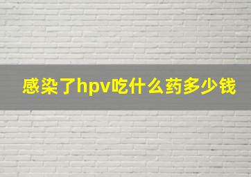 感染了hpv吃什么药多少钱