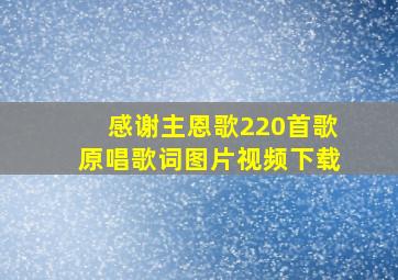 感谢主恩歌220首歌原唱歌词图片视频下载