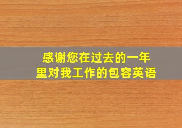 感谢您在过去的一年里对我工作的包容英语