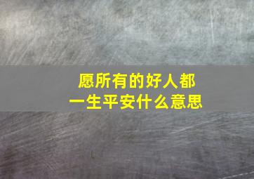 愿所有的好人都一生平安什么意思