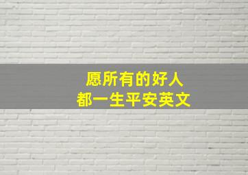 愿所有的好人都一生平安英文