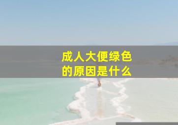 成人大便绿色的原因是什么