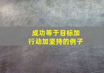 成功等于目标加行动加坚持的例子