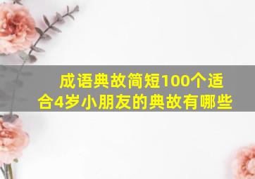 成语典故简短100个适合4岁小朋友的典故有哪些