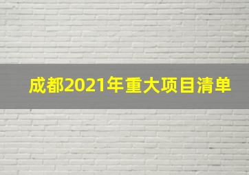 成都2021年重大项目清单