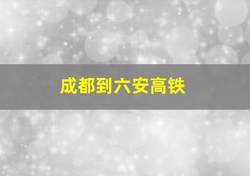 成都到六安高铁