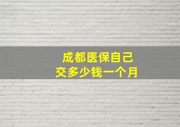 成都医保自己交多少钱一个月