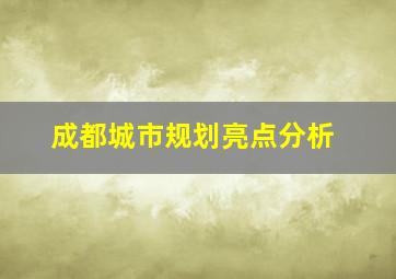 成都城市规划亮点分析