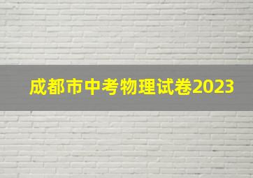 成都市中考物理试卷2023