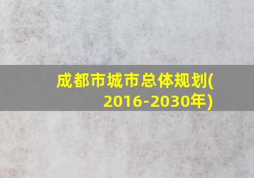 成都市城市总体规划(2016-2030年)