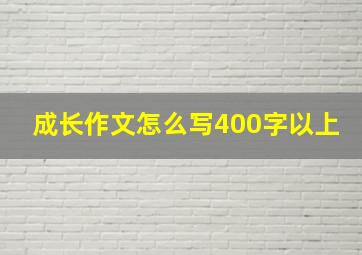 成长作文怎么写400字以上