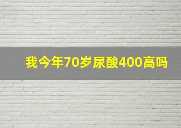 我今年70岁尿酸400高吗